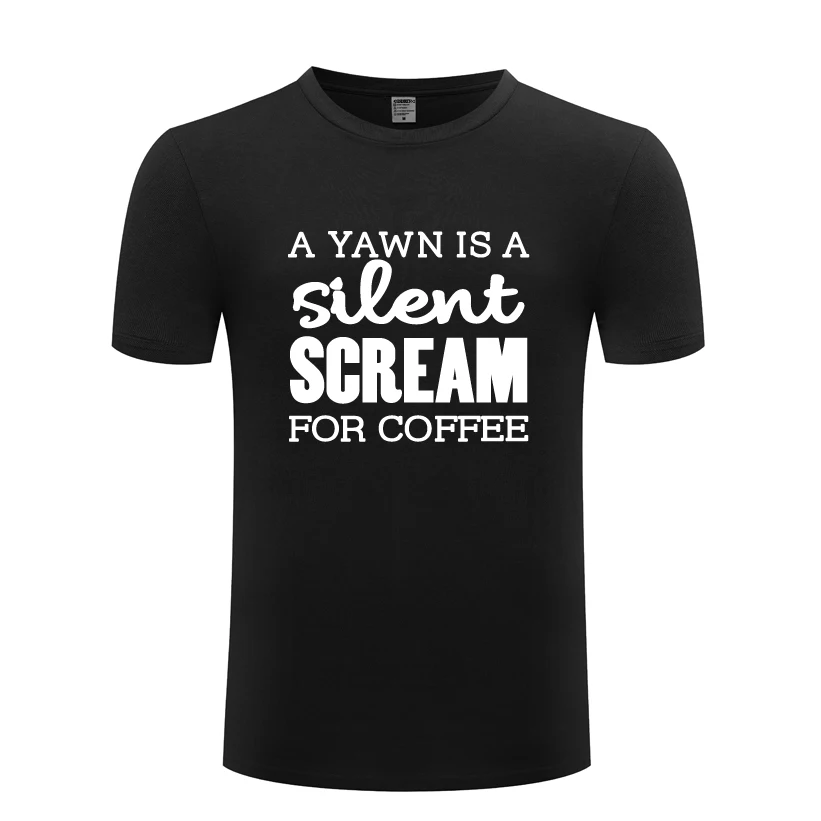 A Yawn Is Silent Scream for Coffee - Caffeine Joke T-Shirt T Shirt Men 2018 New Short Sleeve O Neck Cotton Casual Top Tee | Мужская