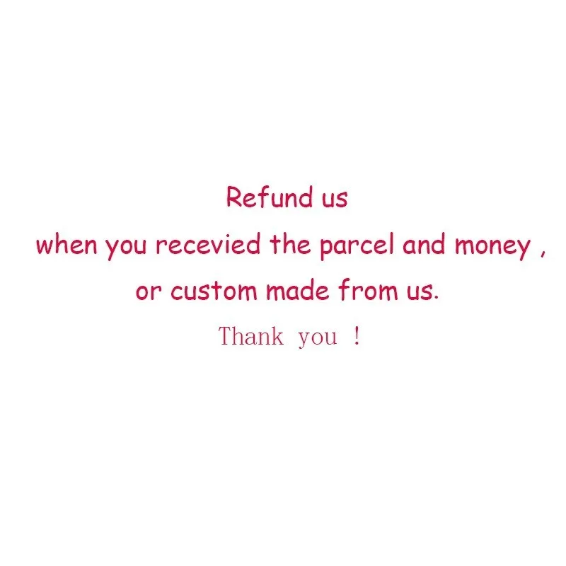 

Refund us when you recevied the parcel and money ,or custom made from us