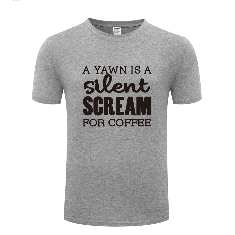 A Yawn Is Silent Scream for Coffee - Caffeine Joke T-Shirt T Shirt Men 2018 New Short Sleeve O Neck Cotton Casual Top Tee | Мужская
