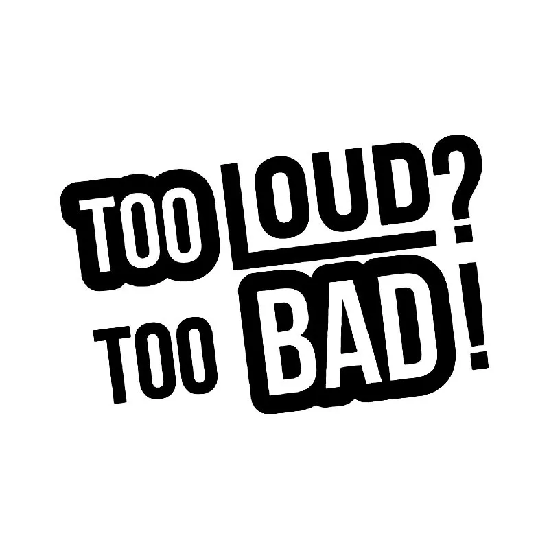

15.3cm*10cm Fun Too Loud Too Bad! Decoration Vinyl Car Sticker And Decal