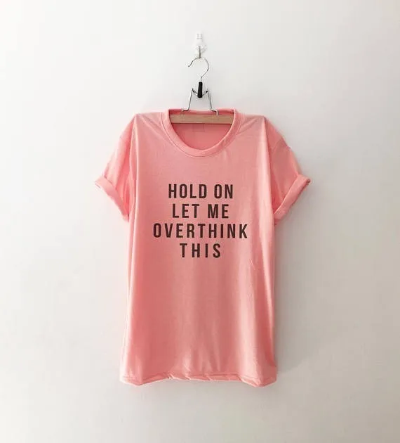 

HOLD ON LET ME OVERTHINK THIS T-shirt cotton tees 90s fashion women tops quote shirt grunge aesthetic slogan goth t shirt-J027