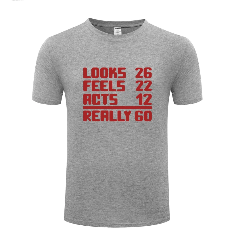 

Looks 26 Feels 22 Acts 12 Really 60 Birthday Gift Mens Men T Shirt Tshirt 2018 New Short Sleeve Cotton Casual T-shirt Tee