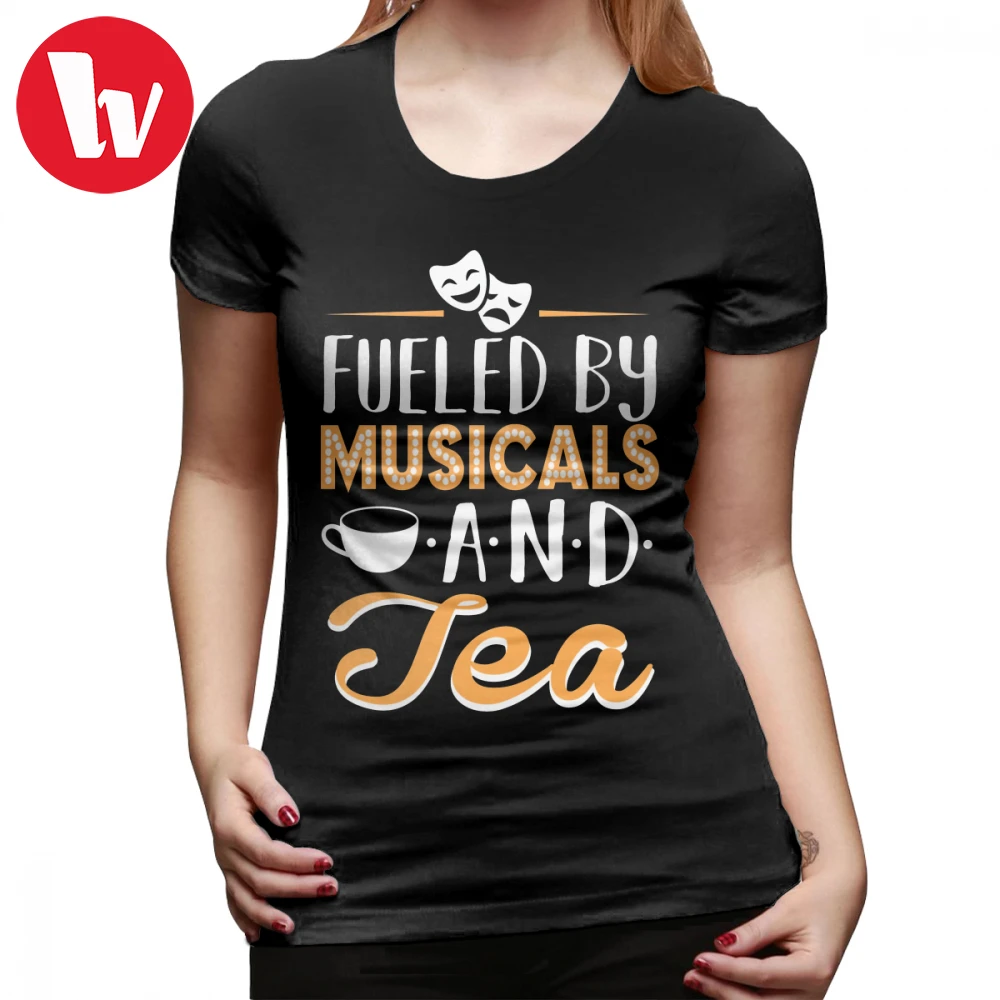 

Musical Theatre T-Shirt Fueled By Musicals And Tea T Shirt Cotton Trendy Women tshirt Large Pattern Black Ladies Tee Shirt