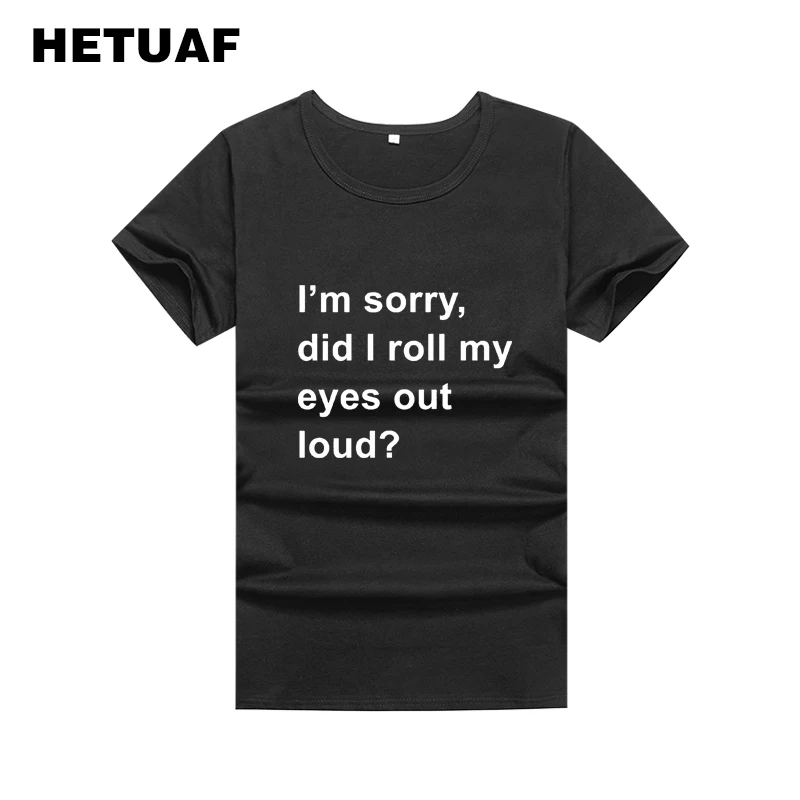 

HETUAF 2018 Funny T Shirts Women I'm Sorry Did I Roll My Eyes Out Loud Woman Tshirt Top Ulzzang Hippie Tee Shirt Femme Big Size