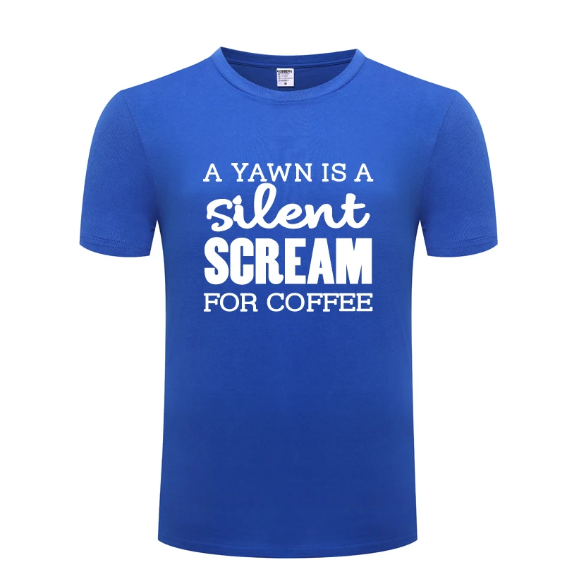 A Yawn Is Silent Scream for Coffee - Caffeine Joke T-Shirt T Shirt Men 2018 New Short Sleeve O Neck Cotton Casual Top Tee | Мужская