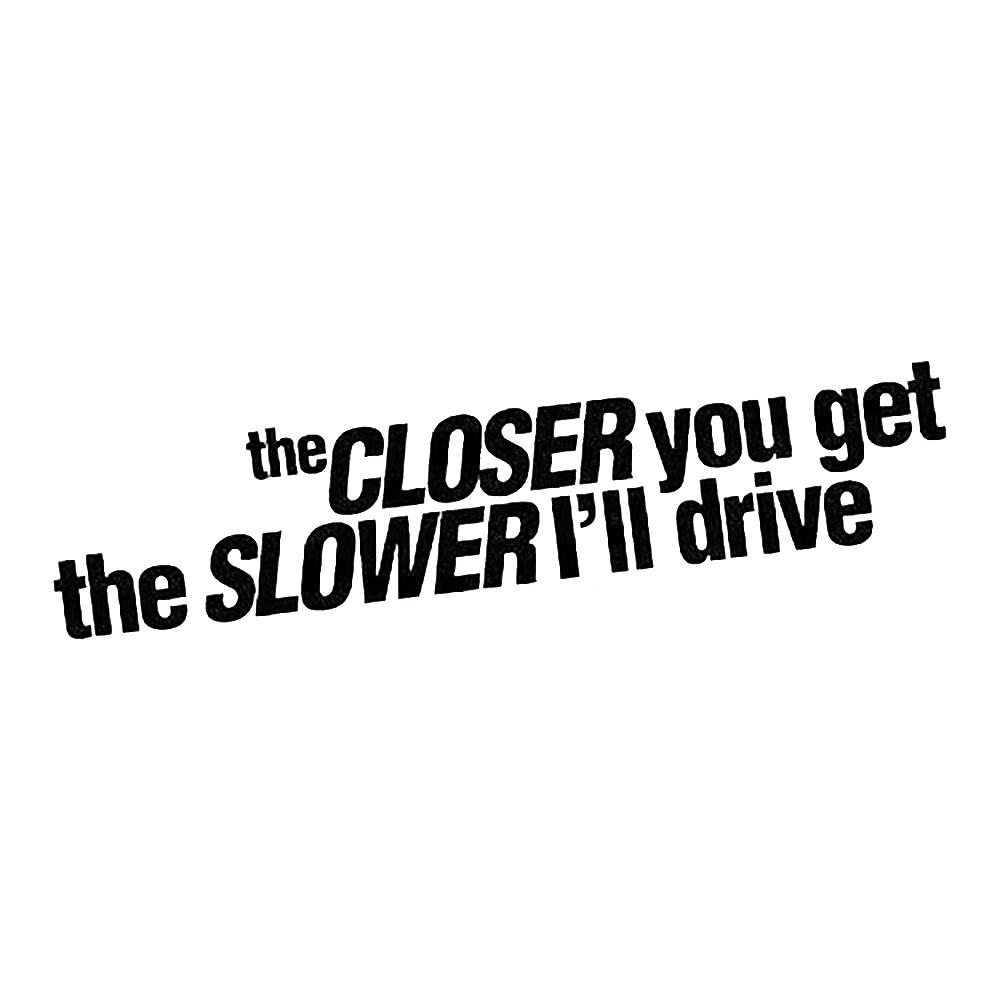 

20*4.8cm The Closer You Get Slower I'll Go Sticker Decal Funny Vinyl Car Bumper Fashion Personality Creativity Decals