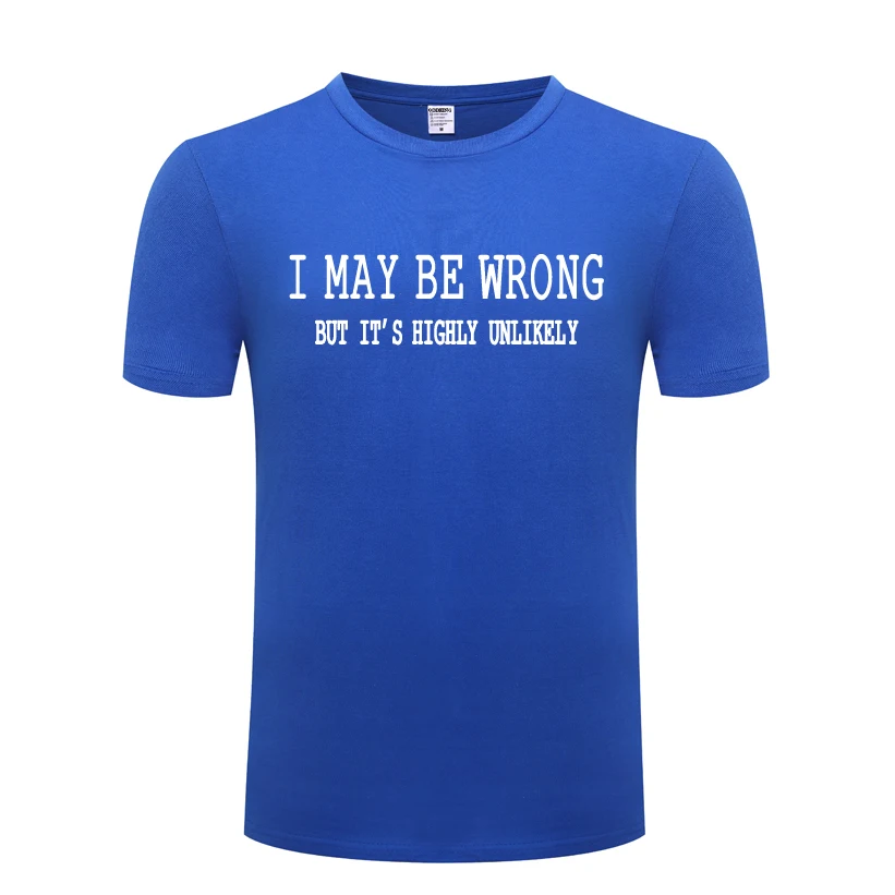 

I May Be Wrong Funny Sayings Slogan Men's T-Shirt T Shirt Men 2018 New Short Sleeve O Neck Cotton Casual Top Tee