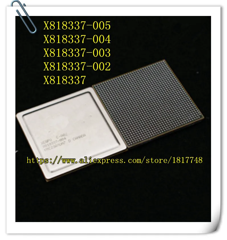 

1PCS X818337 X818337-005 X818337-004 X818337-003 X818337-002 BGA IC Select the appropriate suffix