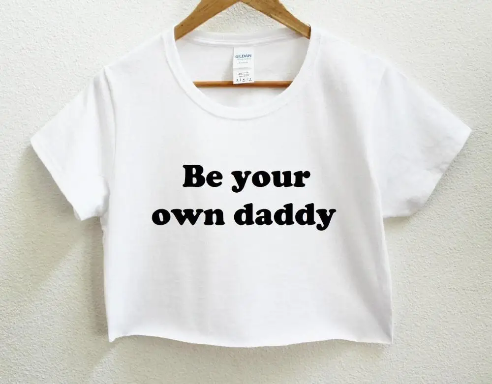 

Be Your Own Daddy Print Women Summer Crop Top Short t shirt Sexy Slim Funny Top Tee Hipster Tumblr Drop Ship C-24