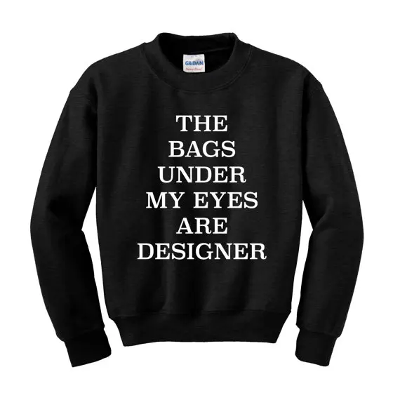 

The Bags Under My Eyes Are Designer Slogan Sweatshirt Hipster Fashion Statement-E509