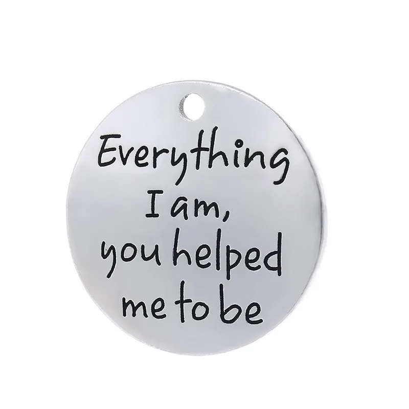

5 pcs/Lot 25mm Antique Silver colour letter printed Everything I am, you helped me to be charm round disc message charms