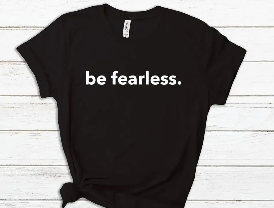 

Be Fearless Print Women tshirt Cotton Casual Funny t shirt For Lady Yong Girl Top Tee Hipster Drop Ship S-290