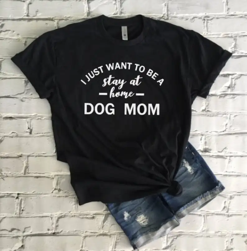 Sugarbaby/Новое поступление футболка с надписью I Just Want To Be Stay At Home Dog Mom футболки