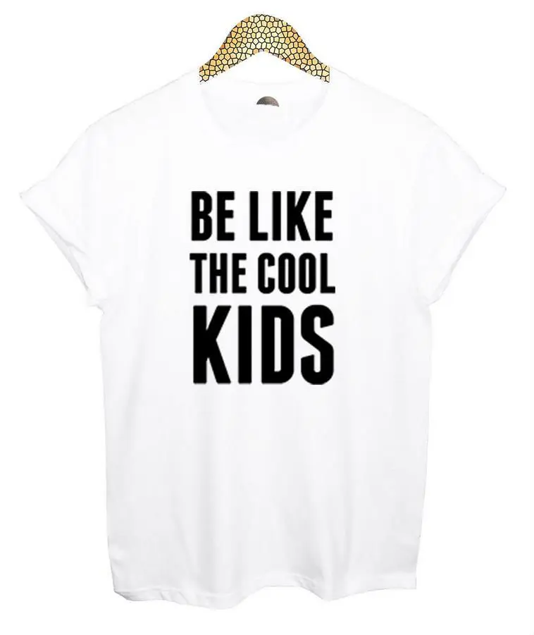 

BE LIKE THE COOL KIDS Letters Women T shirt Cotton Casual Funny Shirt For Lady Black White Top Tee Hipster Drop Ship Z-166