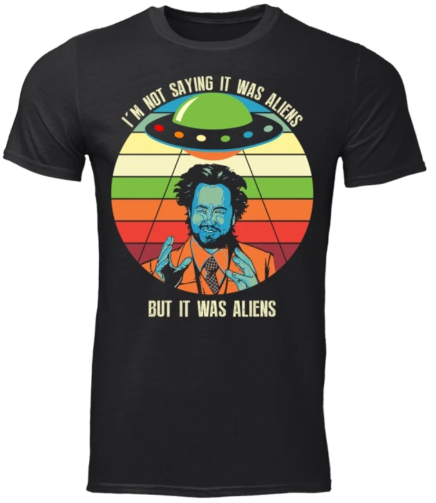 

I'M Not Saying It Was Aliens But It Was Aliens Ancient Alien Black T-Shirt S-3Xl 2019 New Fashion Men'S T Shirts Short Sleeve