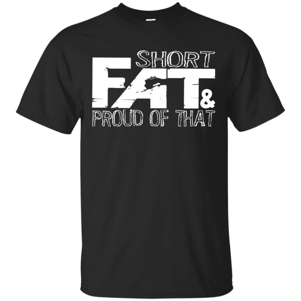 

Cotton Cool Design 3D Tee Shirts Funny shirt Short Fat And Proud Of That Unisex Tees Summer Tee Shirt