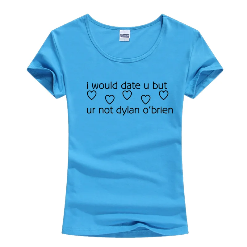 17 Летняя футболка с забавным принтом I WOULD DATE YOU U UR NOT DYLAN О 'бриен, Женская Повседневная футболка harajuku, модная женская футболка - Цвет: 17