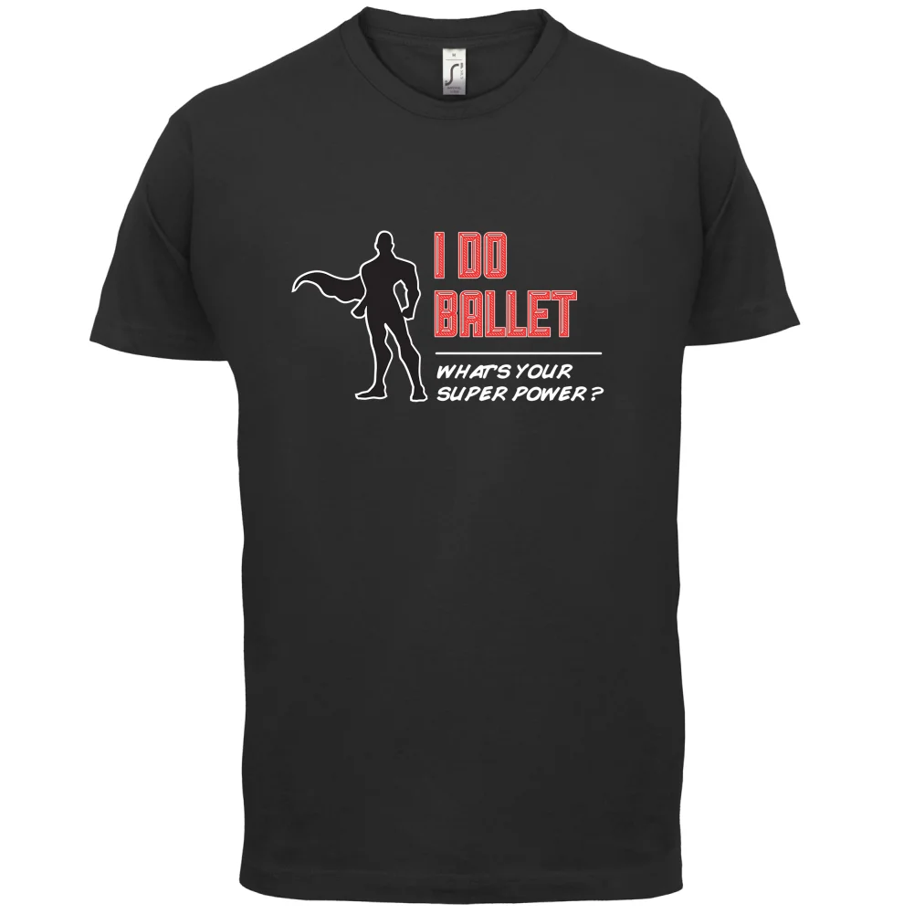 I Do Ballet Superpower Male - Mens T-Shirt Dancing Dance Funny -13 Colours Print T Shirt Short Sleeve Hot Tops | Мужская одежда