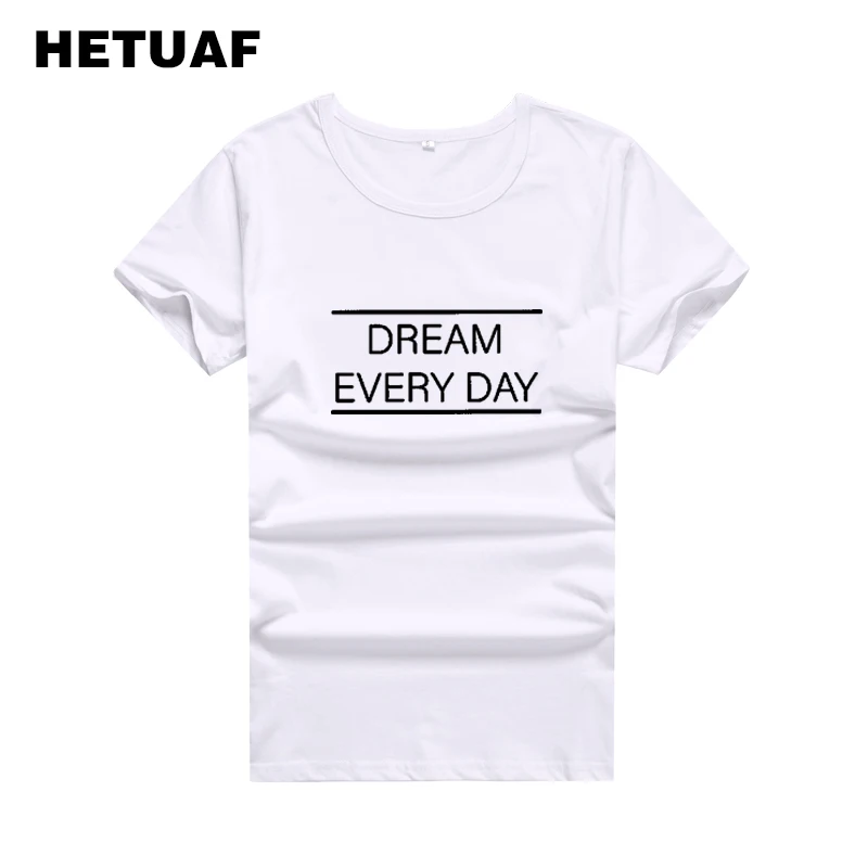 HETUAF 2018 мечта каждый день печатных футболки хлопок Для женщин уличная Tumblr