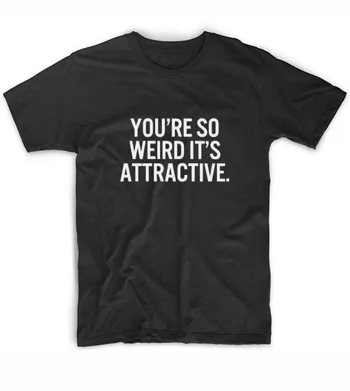 

You're So Weird It's Attractive Letters Women tshirt Cotton Casual Funny t shirt For Lady Girl Top Tee Hipster Tumblr NA-89