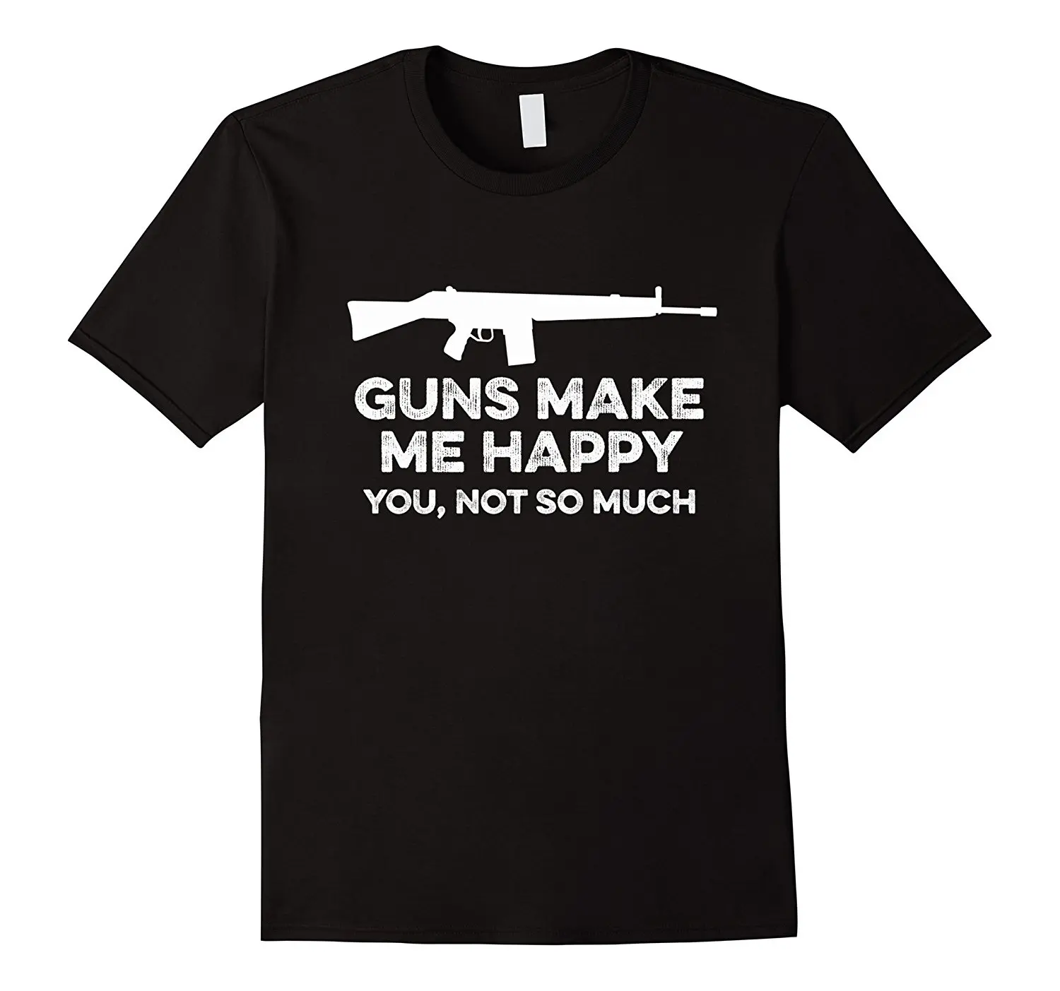 

2019 Hot sale Fashion Guns Make Me Happy You Not So Much Funny Pro Gun Rifle Shirt Tee shirt