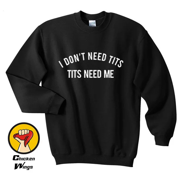

Tit s Need Me shirt Tee Tumblr Instagram Funny Hipster Blogger Pinterest Top Crewneck Sweatshirt Unisex More Colors XS - 2XL