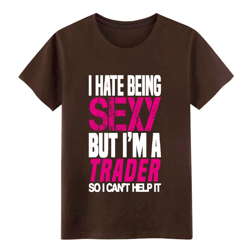 I hate being sexy trader Подарочная Футболка мужская футболка на заказ круглая верхняя