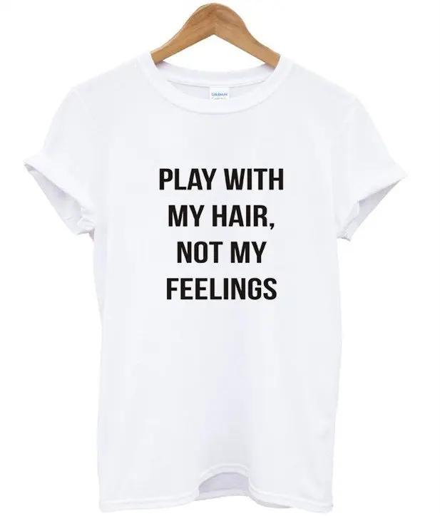 

PLAY WITH MY HAIR NOT MY FEELING letters Print Women tshirt Cotton Casual Funny t shirt For Lady Top Tee Hipster Drop Ship Z-734