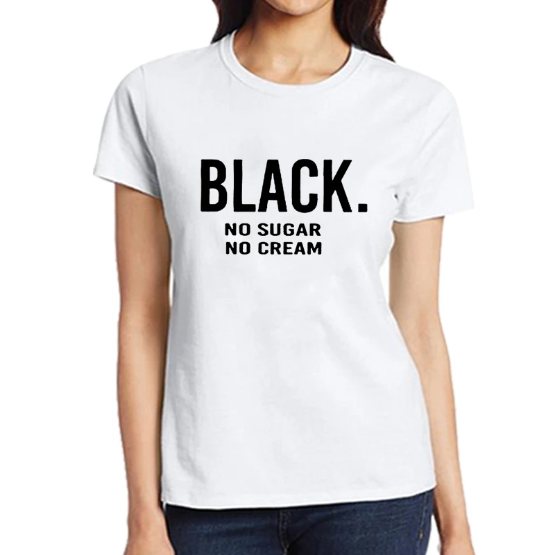 

BLACK NO SUGAR NO CREAM Letters Print Women Tshirt Cotton Casual Funny Shirts For Lady Top Tee Hipster Female Streetwear T-shirt
