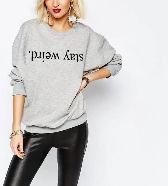 

Stay Weird Sweatshirt Tumblr Hipster Grunge FunnyPullover Sweatshirt Women Men Sweatshirt long sleeve Unisex
