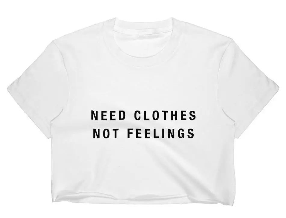 

Need Clothes Not Feelings Print Women Summer Crop Top Short t shirt Sexy Slim Funny Top Tee Hipster Tumblr Drop Ship C-16