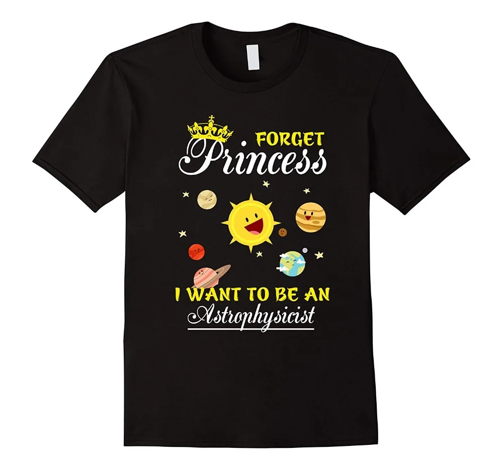 Забудьте принцесса я хочу быть астрофизиком T Shirt2019 новые футболки из 100% хлопка