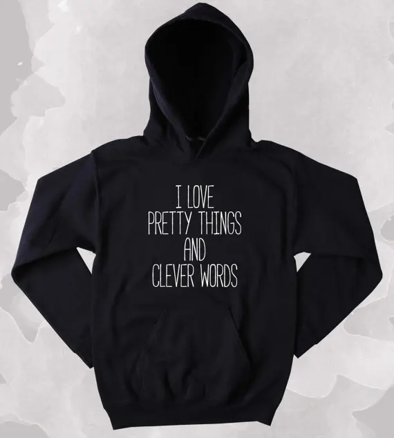 

I Love Pretty Things And Clever Words Sweatshirt Sarcastic Sass Girly Clothing Tumblr Hoodie-Z193