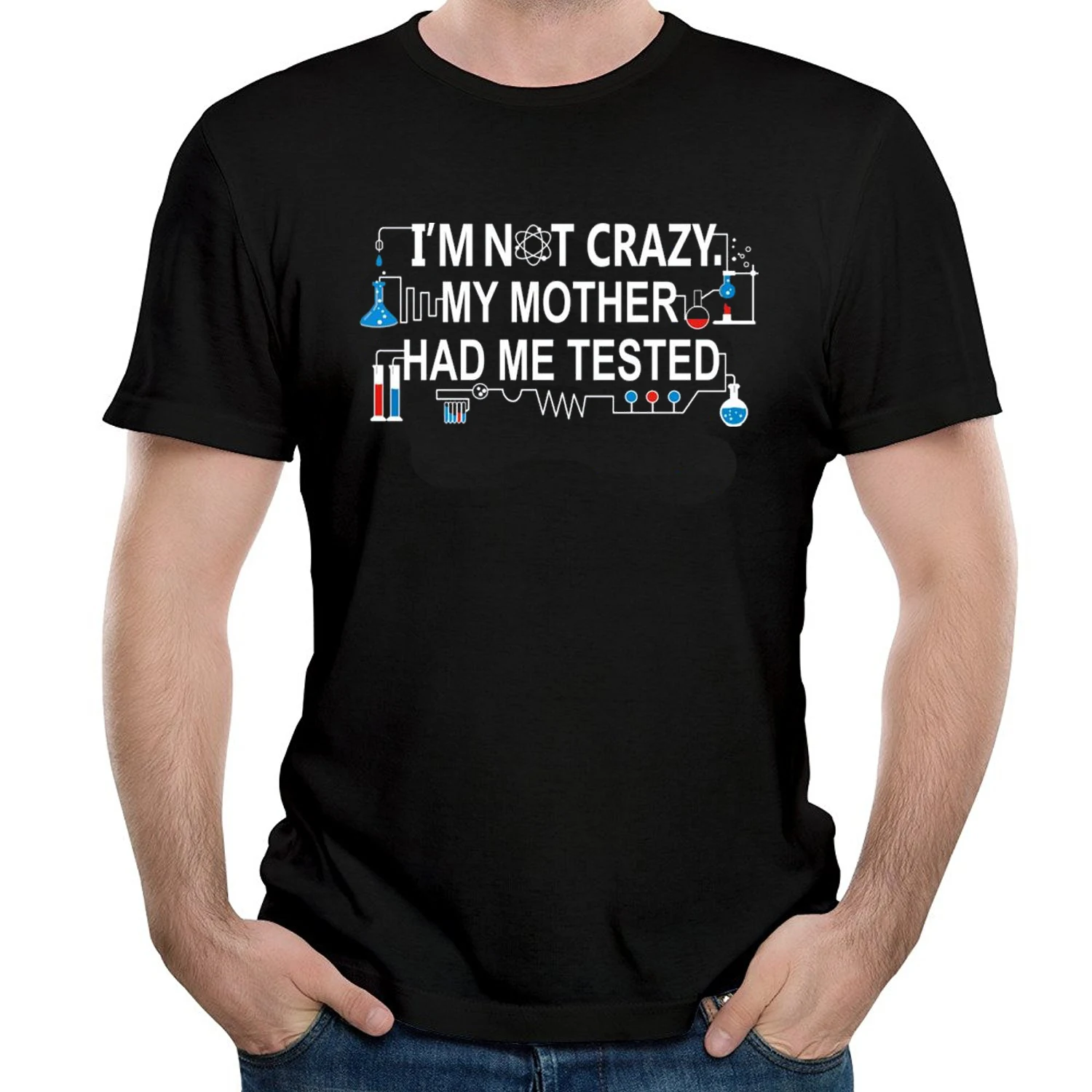 I'm not crazy my mother have me tassed tshirt chemist chemical fans Подарочная футболка унисекс|Мужские