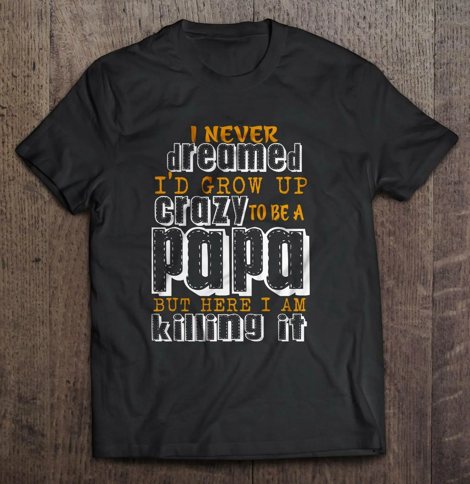 

I Never Dreamed I'd Grow Up Crazy To Be A Papa Men T-Shirt S-3XL