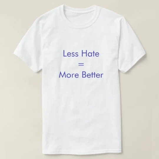 

Awesome Shirt about how less hate is more better t-shirt simple style women fashion unisex cotton tees grunge tumlbr girl tops