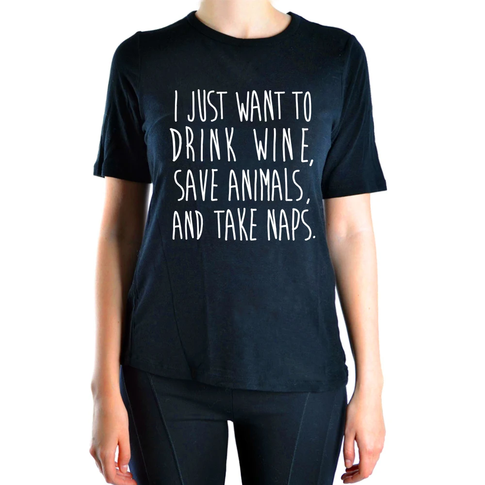 Женская футболка с принтом I Just Want To Drink Wine Save Animals And Take Naps летние брендовые топы