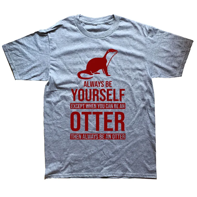 GRAY Be Yourself Or Be An Otter Joke Забавные футболки мужские летние хлопковые Harajuku с коротким рукавом и круглым вырезом уличная черная футболка - Цвет: GRAY
