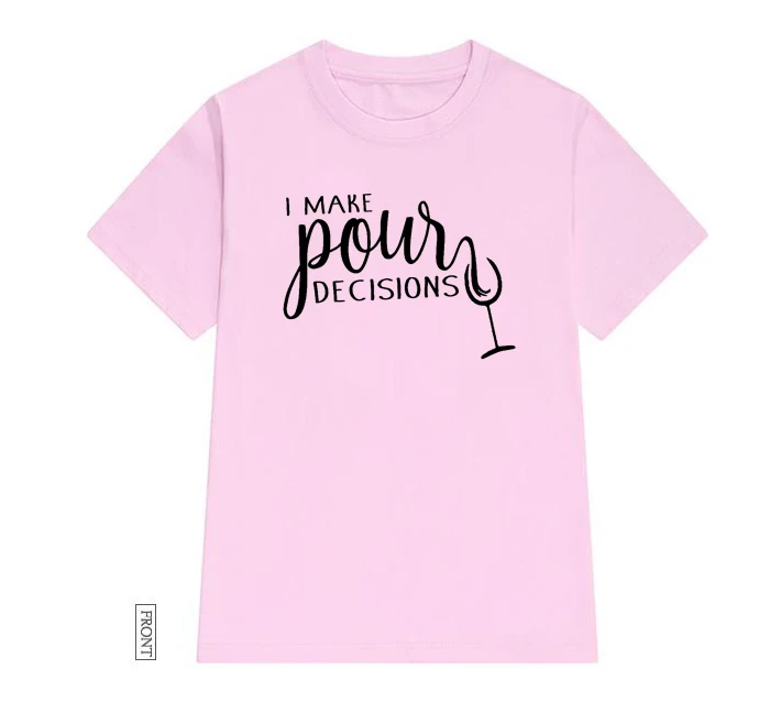 

I Make Pour Decisions Women tshirt Cotton Casual Funny t shirt Lady Yong Girl Top Tee 5 Colors Drop Ship S-585