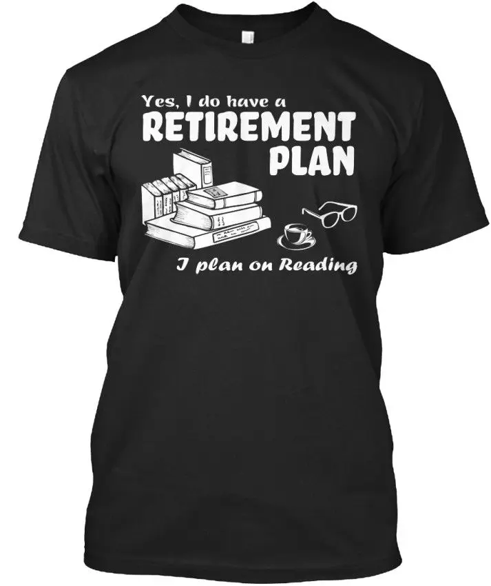 

Newest Fashion I Plan On Reading - Yes. Do Have A Retirement Standard Unisex T-Shirt 100% Cotton Tee Shirt