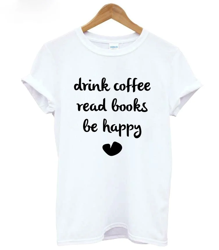 

DRINK COFFEE READ BOOKS Be Happy Print Women Tshirt Casual Cotton Hipster Funny T Shirt For Girl Top Tee Tumblr grunge top shirt
