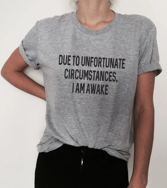 

Due to Unfortunate Circumstances I Am Awake Letters Printed Funny T-shirt Girl Fashion Tumblr Fresh Tops Slogan Tees art Hipster