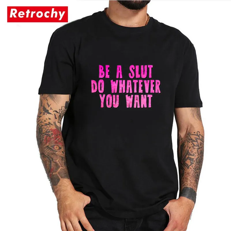 Футболка Be a Slut Do What You Want летняя забавная футболка с короткими рукавами из 100%