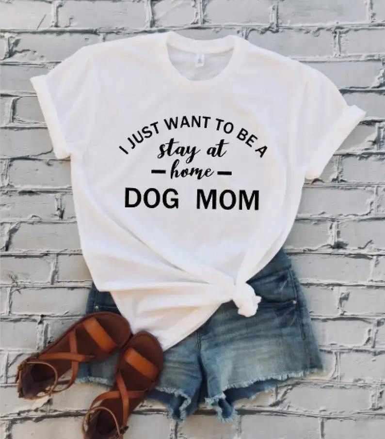 Sugarbaby/Новое поступление футболка с надписью I Just Want To Be Stay At Home Dog Mom футболки