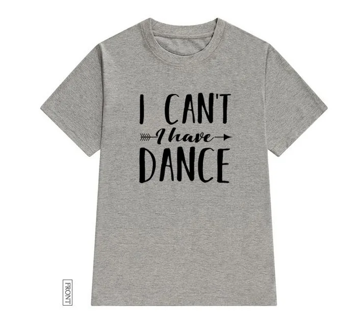 Женская футболка с надписью «I Can't I Have Dance» хлопковая Повседневная забавная Футболка женская футболка для девочек 5 цветов Прямая поставка S-637
