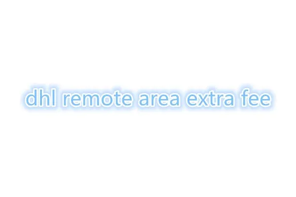 

DHL Remote Area Extra Fee or Extra Product Fee