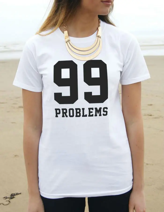 

99 Problems Letters Print Women T shirt Cotton Casual Funny Shirt For Lady White Black Top Tee Harajuku Hipster ZT203-149