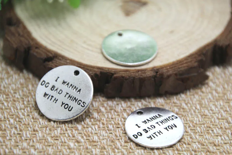 

15pcs- i wanna do bad thing with you Charms Silver tone disc Charms penant 20mm