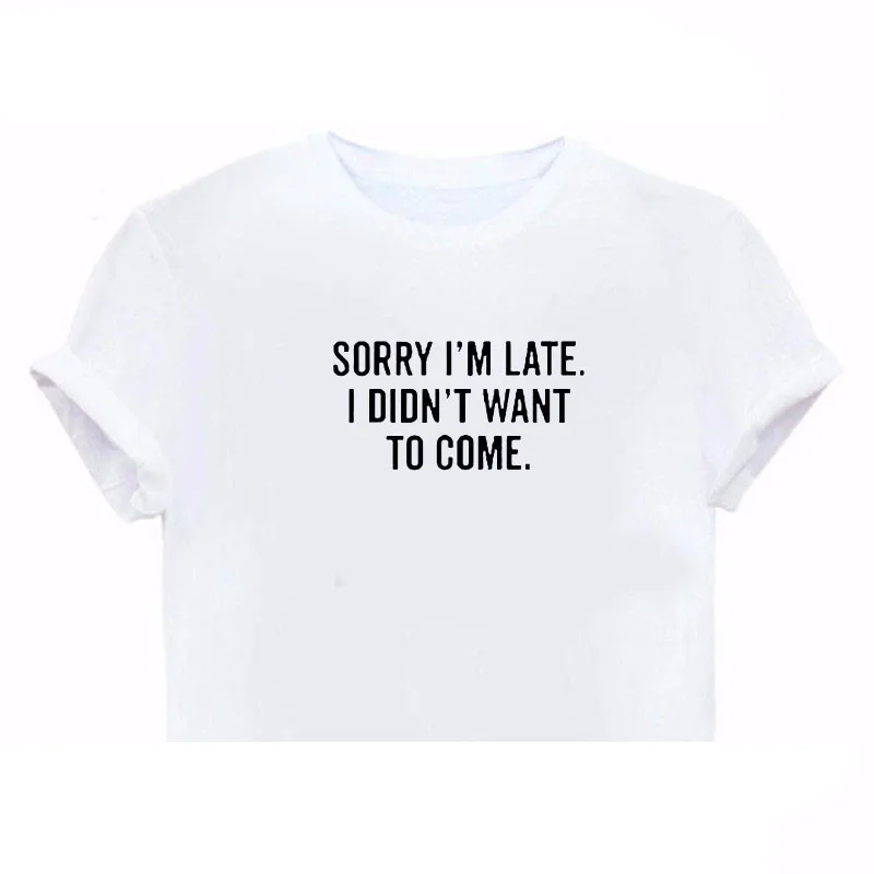 Извините я последнее время не WANT TO COME с принтом букв Для женщин футболка забавные