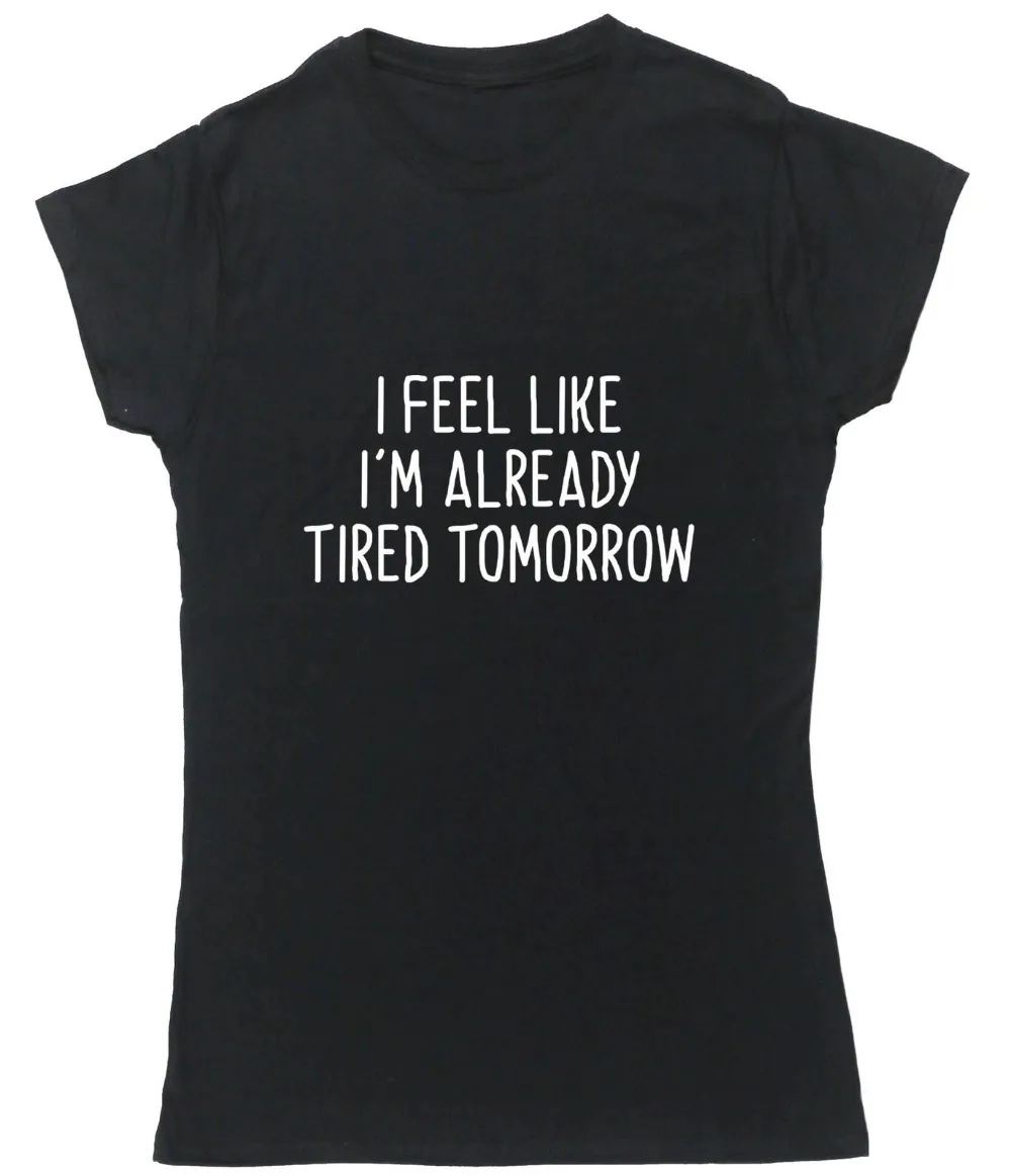 Женские топы I Feel Like I'm уже устали Tomorrow T Shirt женские футболки подарки Прямая